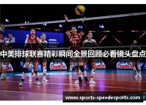 中美排球联赛精彩瞬间全景回顾必看镜头盘点 中美排球联赛精彩瞬间全景回顾必看镜头盘点