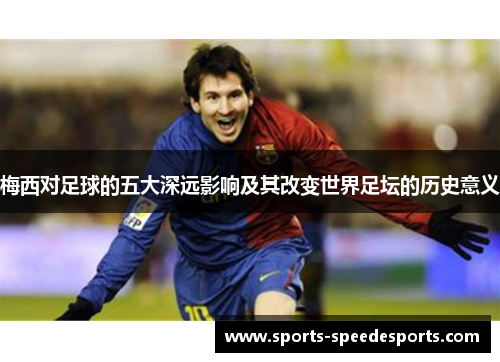 梅西对足球的五大深远影响及其改变世界足坛的历史意义