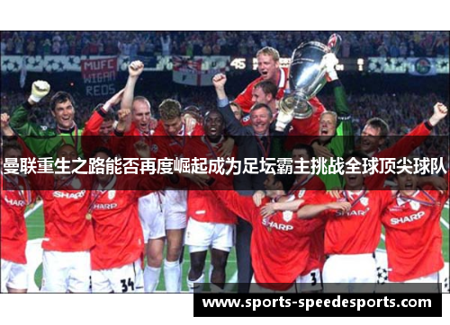 曼联重生之路能否再度崛起成为足坛霸主挑战全球顶尖球队