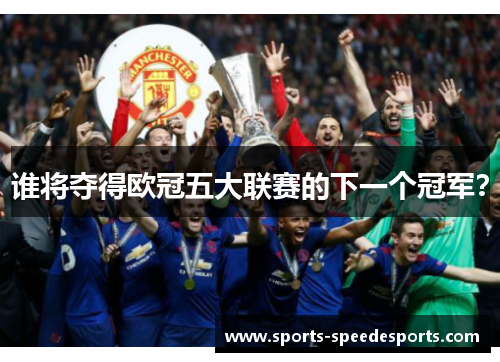 谁将夺得欧冠五大联赛的下一个冠军？