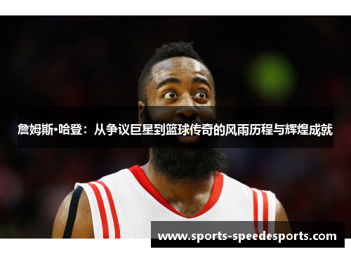 詹姆斯·哈登：从争议巨星到篮球传奇的风雨历程与辉煌成就