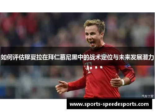 如何评估穆夏拉在拜仁慕尼黑中的战术定位与未来发展潜力