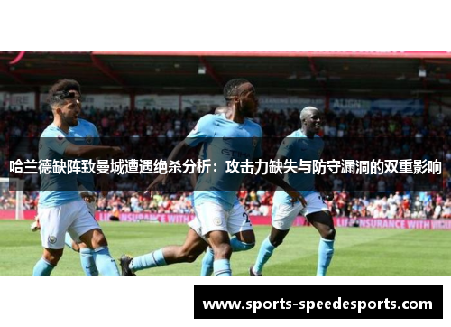 哈兰德缺阵致曼城遭遇绝杀分析：攻击力缺失与防守漏洞的双重影响