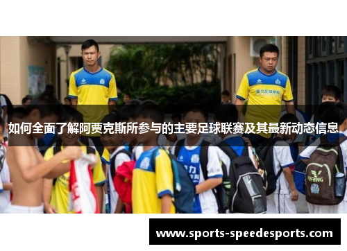 如何全面了解阿贾克斯所参与的主要足球联赛及其最新动态信息