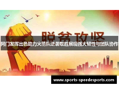 阿门发挥出色助力火箭队逆袭取胜展现强大韧性与团队协作