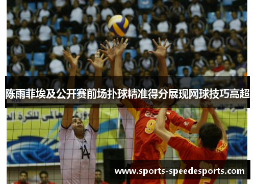 陈雨菲埃及公开赛前场扑球精准得分展现网球技巧高超 陈雨菲埃及公开赛前场扑球精准得分展现网球技巧高超