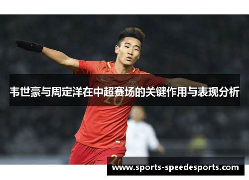 韦世豪与周定洋在中超赛场的关键作用与表现分析 韦世豪与周定洋在中超赛场的关键作用与表现分析