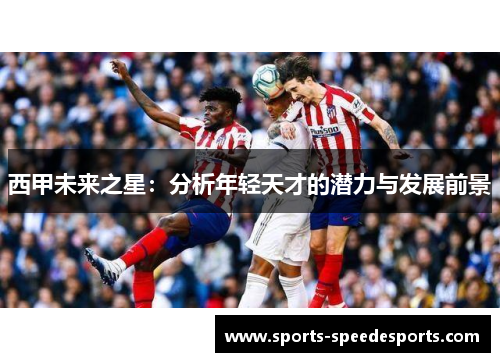 西甲未来之星：分析年轻天才的潜力与发展前景