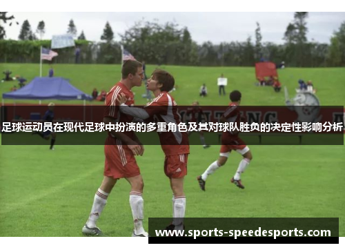足球运动员在现代足球中扮演的多重角色及其对球队胜负的决定性影响分析