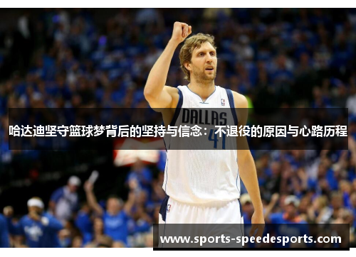 哈达迪坚守篮球梦背后的坚持与信念：不退役的原因与心路历程