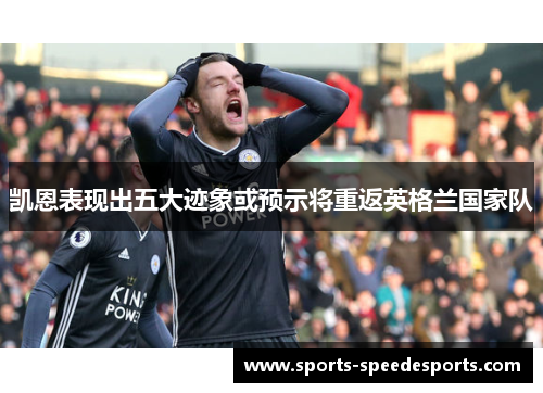 凯恩表现出五大迹象或预示将重返英格兰国家队