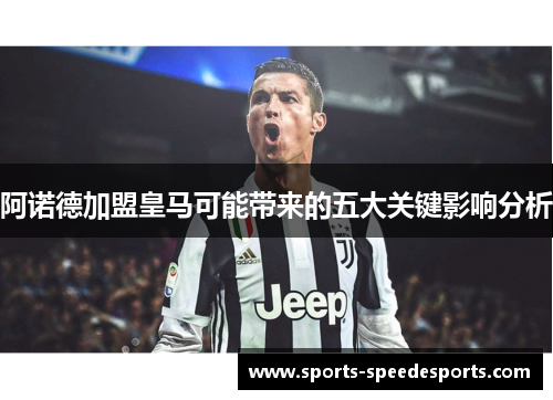 阿诺德加盟皇马可能带来的五大关键影响分析